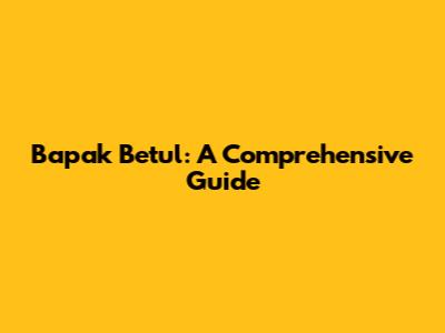 Bapak Betul: A Comprehensive Guide
