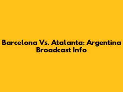 Barcelona Vs. Atalanta: Argentina Broadcast Info