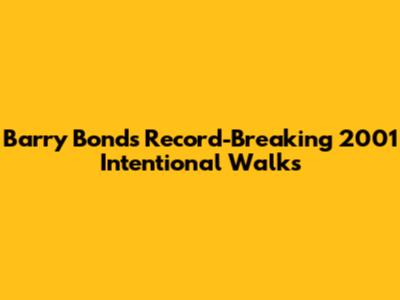 Barry Bonds' Record-Breaking 2001 Intentional Walks