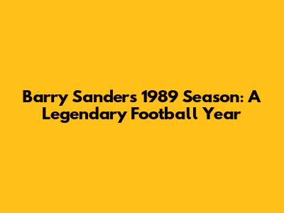 Barry Sanders' 1989 Season: A Legendary Football Year