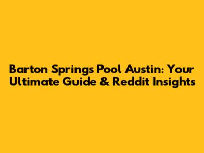 Barton Springs Pool Austin: Your Ultimate Guide & Reddit Insights