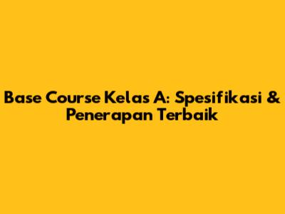 Base Course Kelas A: Spesifikasi & Penerapan Terbaik