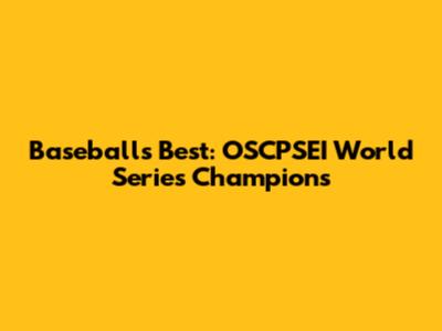 Baseball's Best: OSCPSEI World Series Champions