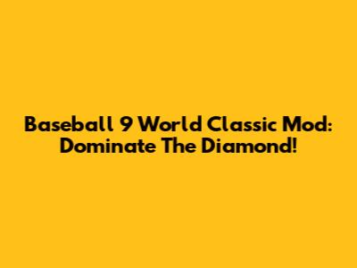 Baseball 9 World Classic Mod: Dominate The Diamond!