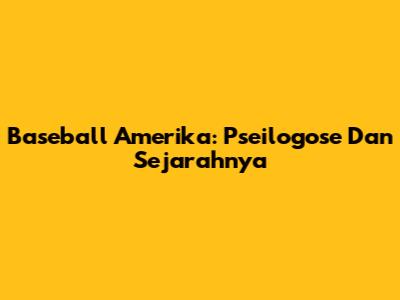 Baseball Amerika: Pseilogose Dan Sejarahnya