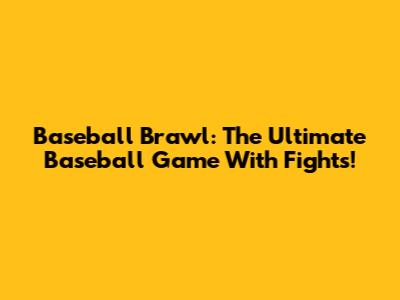 Baseball Brawl: The Ultimate Baseball Game With Fights!