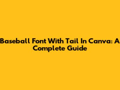 Baseball Font With Tail In Canva: A Complete Guide