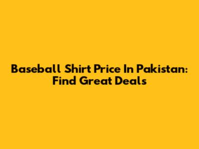 Baseball Shirt Price In Pakistan: Find Great Deals