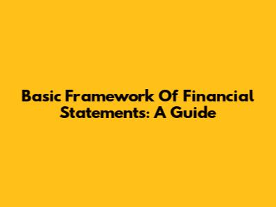 Basic Framework Of Financial Statements: A Guide