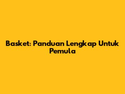 Basket: Panduan Lengkap Untuk Pemula