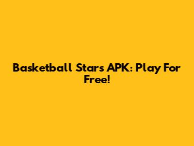 Basketball Stars APK: Play For Free!