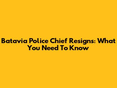 Batavia Police Chief Resigns: What You Need To Know