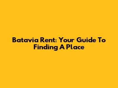 Batavia Rent: Your Guide To Finding A Place