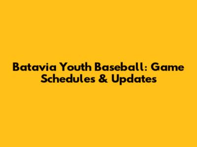 Batavia Youth Baseball: Game Schedules & Updates