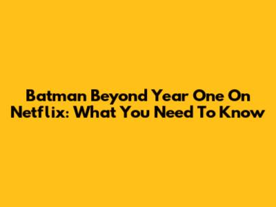 Batman Beyond Year One On Netflix: What You Need To Know