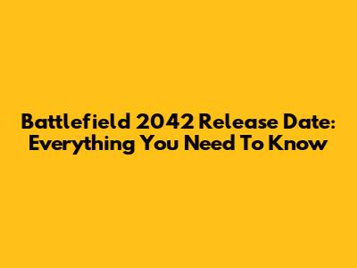 Battlefield 2042 Release Date: Everything You Need To Know