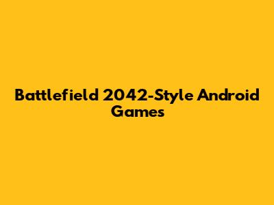 Battlefield 2042-Style Android Games