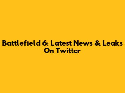 Battlefield 6: Latest News & Leaks On Twitter
