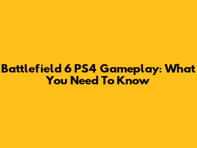 Battlefield 6 PS4 Gameplay: What You Need To Know