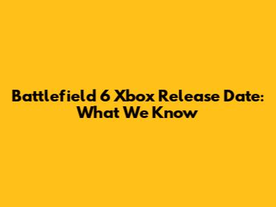 Battlefield 6 Xbox Release Date: What We Know