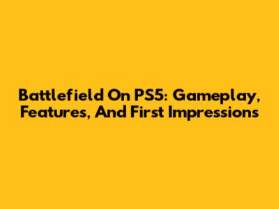 Battlefield On PS5: Gameplay, Features, And First Impressions
