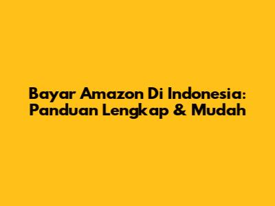 Bayar Amazon Di Indonesia: Panduan Lengkap & Mudah