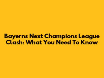 Bayern's Next Champions League Clash: What You Need To Know