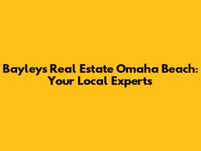 Bayleys Real Estate Omaha Beach: Your Local Experts