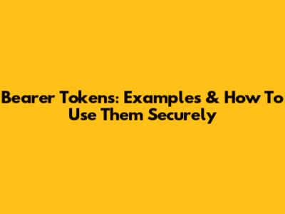 Bearer Tokens: Examples & How To Use Them Securely
