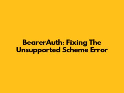 BearerAuth: Fixing The "Unsupported Scheme" Error