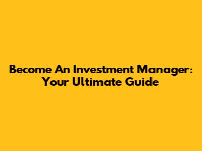 Become An Investment Manager: Your Ultimate Guide