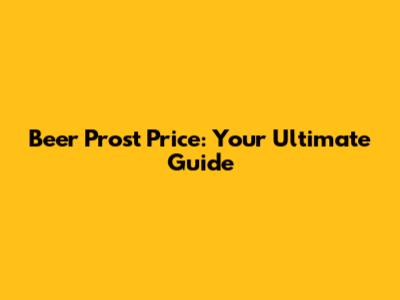 Beer Prost Price: Your Ultimate Guide