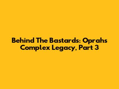 Behind The Bastards: Oprah's Complex Legacy, Part 3
