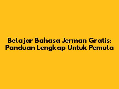 Belajar Bahasa Jerman Gratis: Panduan Lengkap Untuk Pemula