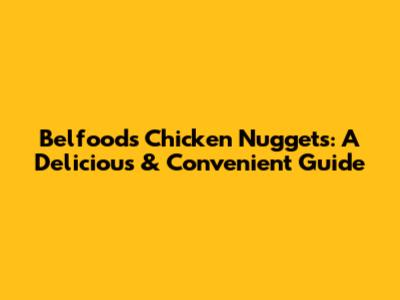 Belfoods Chicken Nuggets: A Delicious & Convenient Guide