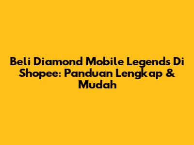 Beli Diamond Mobile Legends Di Shopee: Panduan Lengkap & Mudah