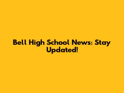 Bell High School News: Stay Updated!