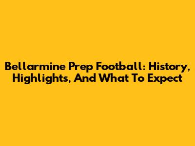 Bellarmine Prep Football: History, Highlights, And What To Expect