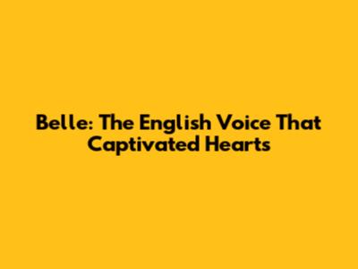 Belle: The English Voice That Captivated Hearts