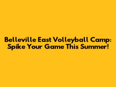 Belleville East Volleyball Camp: Spike Your Game This Summer!