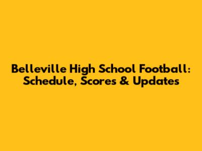 Belleville High School Football: Schedule, Scores & Updates