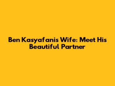 Ben Kasyafani's Wife: Meet His Beautiful Partner