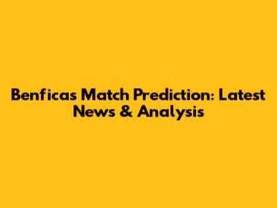 Benfica's Match Prediction: Latest News & Analysis