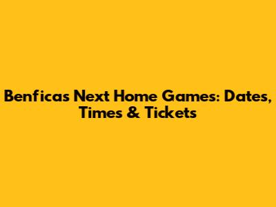 Benfica's Next Home Games: Dates, Times & Tickets