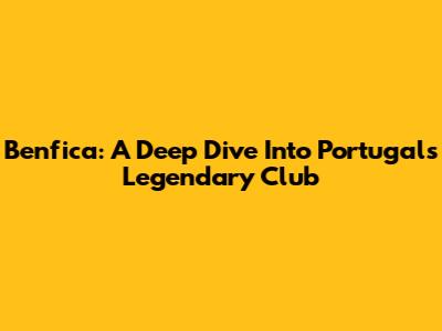 Benfica: A Deep Dive Into Portugal's Legendary Club