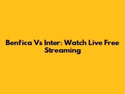 Benfica Vs Inter: Watch Live Free Streaming
