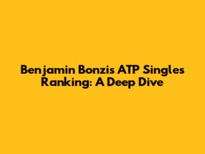 Benjamin Bonzi's ATP Singles Ranking: A Deep Dive