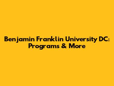 Benjamin Franklin University DC: Programs & More
