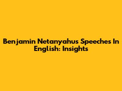 Benjamin Netanyahu's Speeches In English: Insights