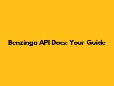Benzinga API Docs: Your Guide